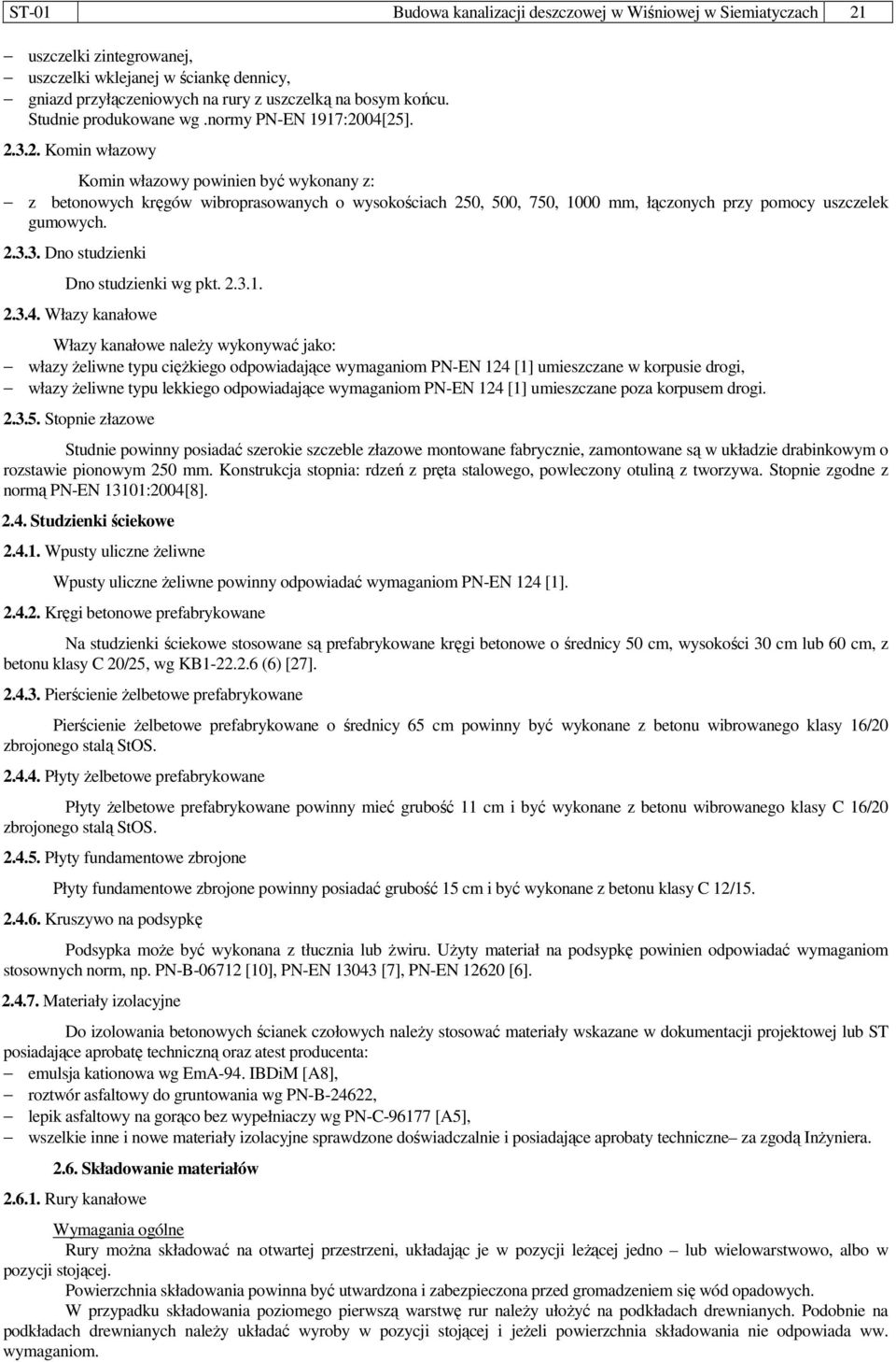 04[25]. 2.3.2. Komin włazowy Komin włazowy powinien być wykonany z: z betonowych kręgów wibroprasowanych o wysokościach 250, 500, 750, 1000 mm, łączonych przy pomocy uszczelek gumowych. 2.3.3. Dno studzienki Dno studzienki wg pkt.