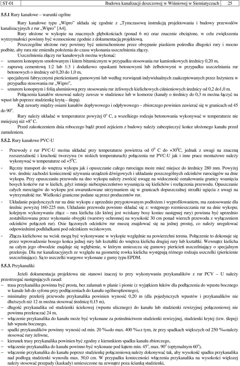 Rury ułożone w wykopie na znacznych głębokościach (ponad 6 m) oraz znacznie obciążone, w celu zwiększenia wytrzymałości powinny być wzmocnione zgodnie z dokumentacją projektową.