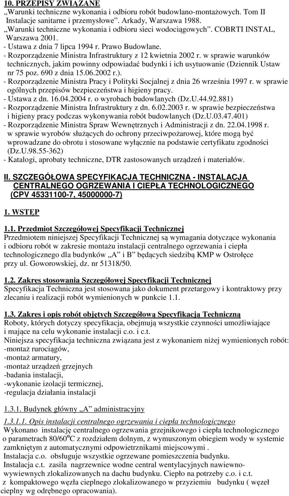 - Rozporządzenie Ministra Infrastruktury z 12 kwietnia 2002 r. w sprawie warunków technicznych, jakim powinny odpowiadać budynki i ich usytuowanie (Dziennik Ustaw nr 75 poz. 690 z dnia 15.06.2002 r.).