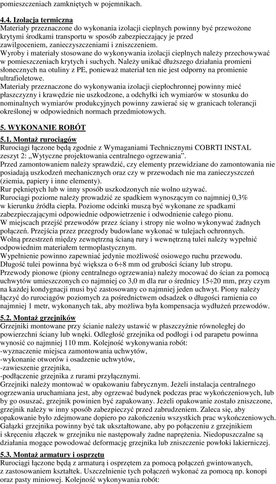 zniszczeniem. Wyroby i materiały stosowane do wykonywania izolacji cieplnych należy przechowywać w pomieszczeniach krytych i suchych.