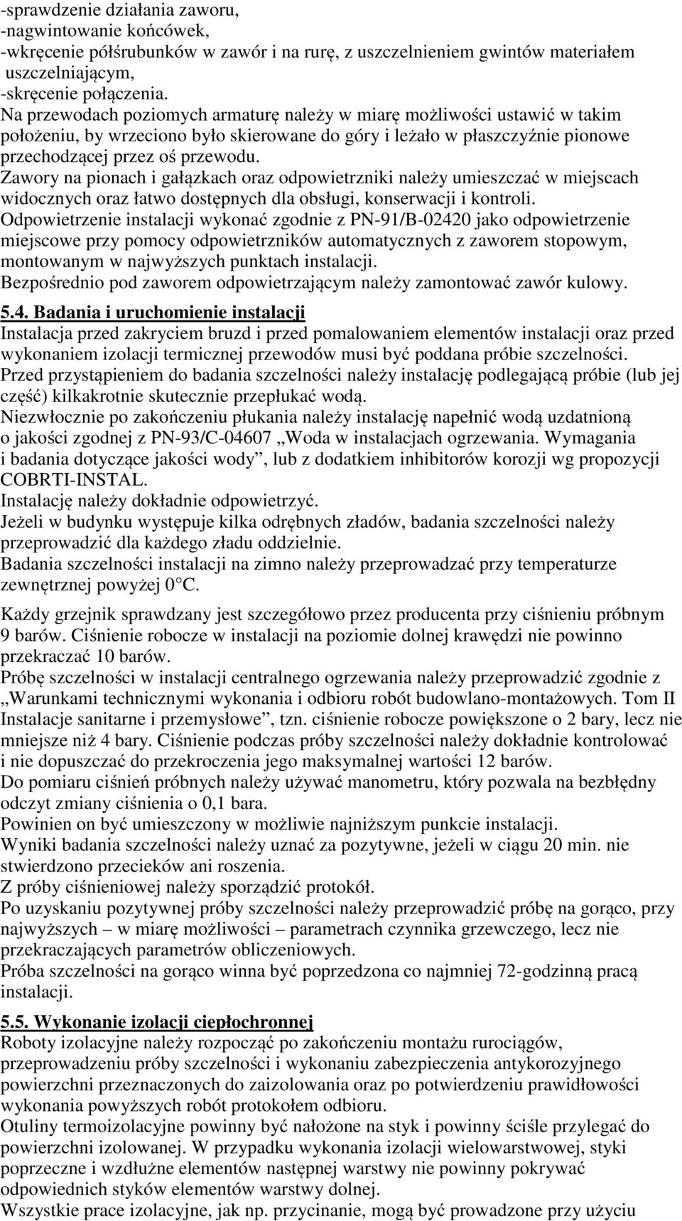 Zawory na pionach i gałązkach oraz odpowietrzniki należy umieszczać w miejscach widocznych oraz łatwo dostępnych dla obsługi, konserwacji i kontroli.