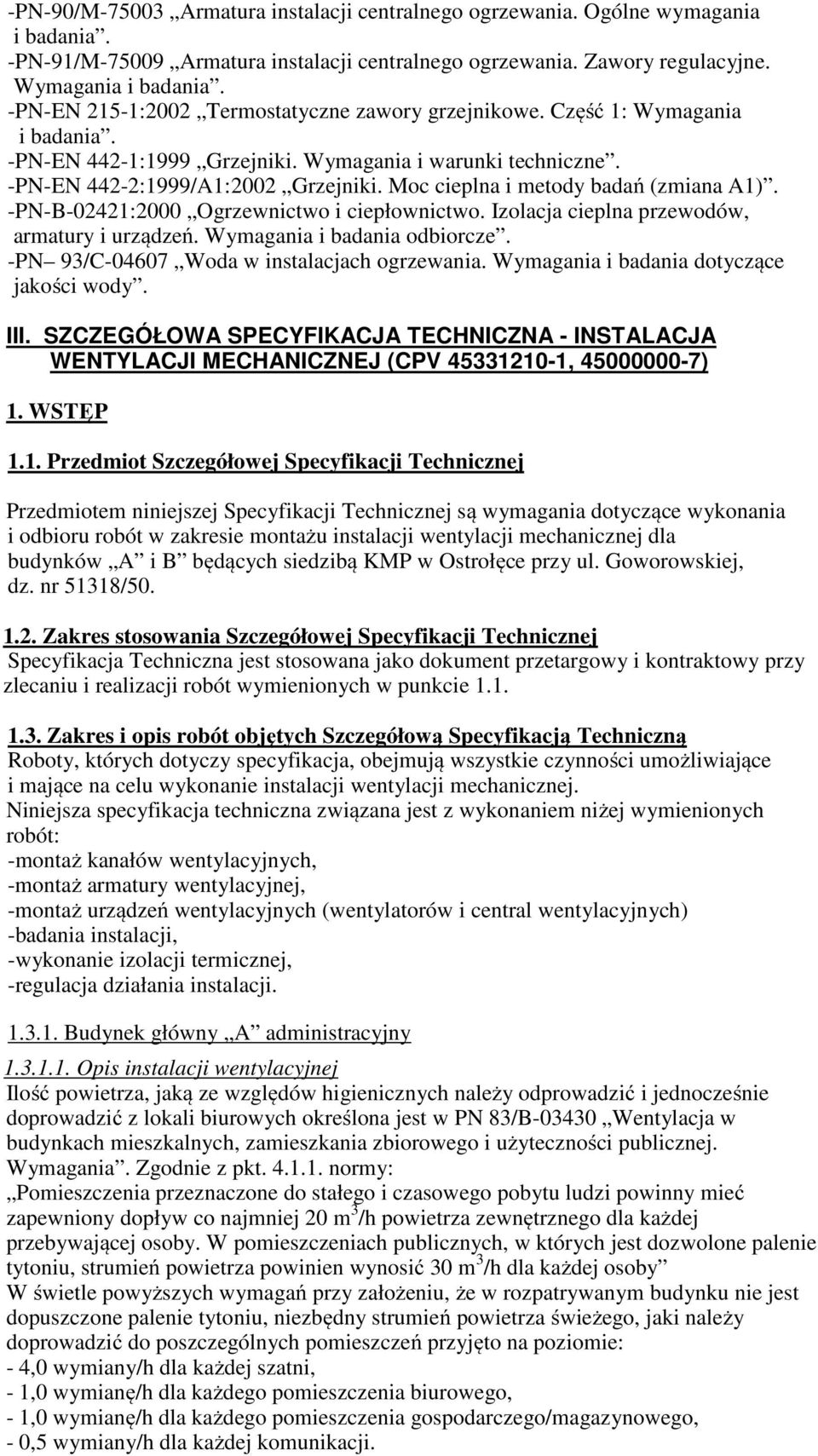 Moc cieplna i metody badań (zmiana A1). -PN-B-02421:2000 Ogrzewnictwo i ciepłownictwo. Izolacja cieplna przewodów, armatury i urządzeń. Wymagania i badania odbiorcze.