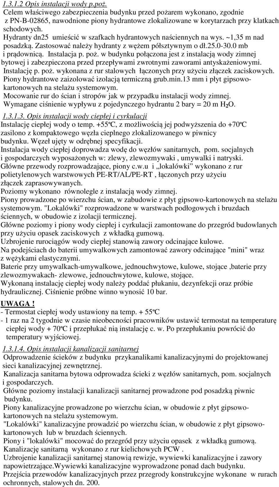 Hydranty dn25 umieścić w szafkach hydrantowych naściennych na wys. ~1,35 m nad posadzką. Zastosować należy hydranty z wężem półsztywnym o dł.25.0-30.0 mb i prądownicą. Instalacja p. poż.