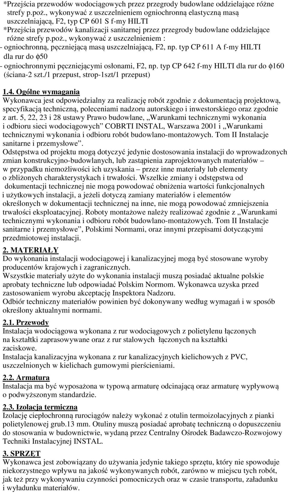 poż., wykonywać z uszczelnieniem : - ogniochronną, pęczniejącą masą uszczelniającą, F2, np. typ CP 611 A f-my HILTI dla rur do φ50 - ogniochronnymi pęczniejącymi osłonami, F2, np.