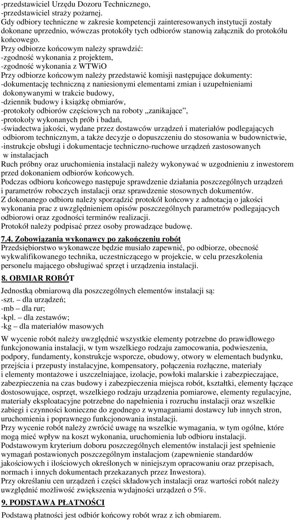 Przy odbiorze końcowym należy sprawdzić: -zgodność wykonania z projektem, -zgodność wykonania z WTWiO Przy odbiorze końcowym należy przedstawić komisji następujące dokumenty: -dokumentację techniczną