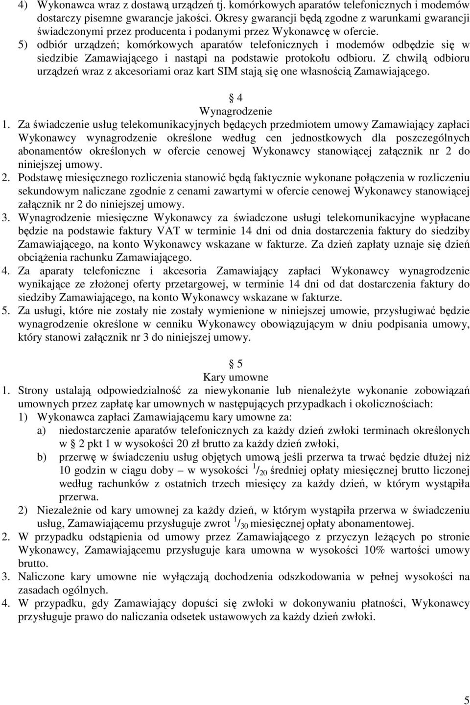 5) odbiór urządzeń; komórkowych aparatów telefonicznych i modemów odbędzie się w siedzibie Zamawiającego i nastąpi na podstawie protokołu odbioru.