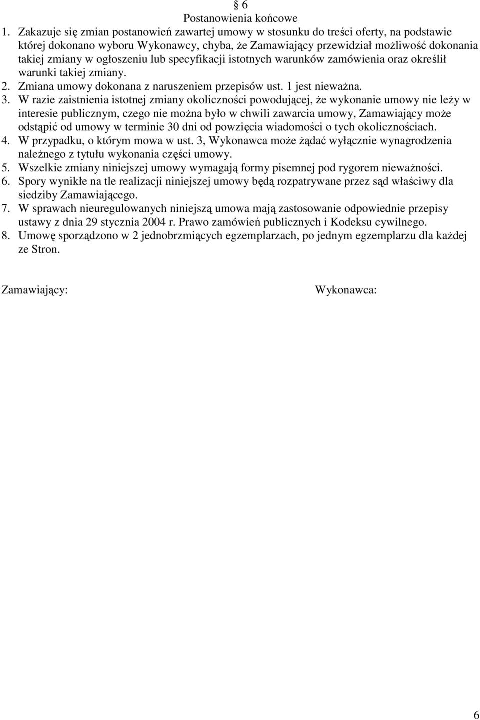 ogłoszeniu lub specyfikacji istotnych warunków zamówienia oraz określił warunki takiej zmiany. 2. Zmiana umowy dokonana z naruszeniem przepisów ust. 1 jest niewaŝna. 3.