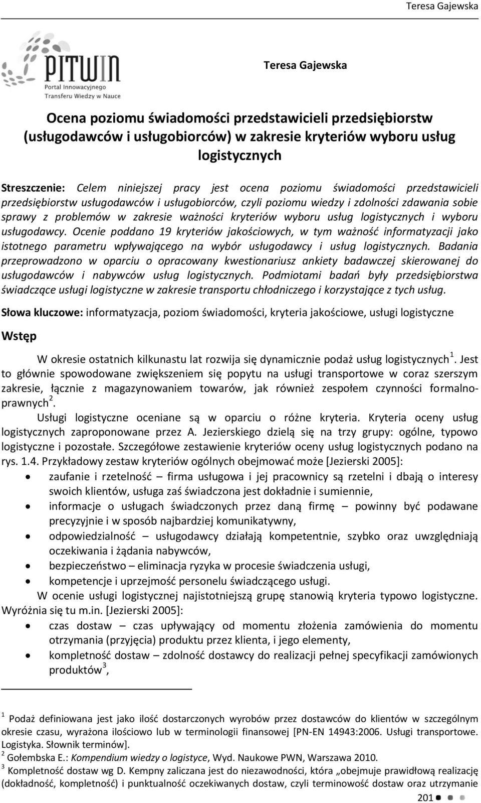 logistycznych i wyboru usługodawcy. Ocenie poddano 19 kryteriów jakościowych, w tym ważność informatyzacji jako istotnego parametru wpływającego na wybór usługodawcy i usług logistycznych.