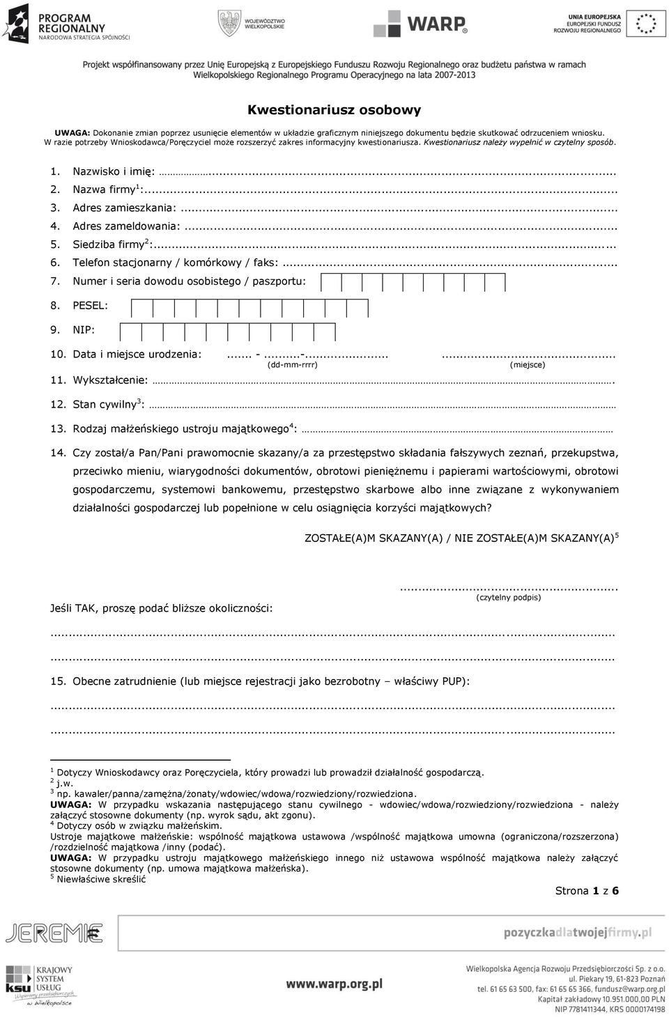 Adres zamieszkania:... 4. Adres zameldowania:... 5. Siedziba firmy 2 :... 6. Telefon stacjonarny / komórkowy / faks:... 7. Numer i seria dowodu osobistego / paszportu: 8. PESEL: 9. NIP: 10.