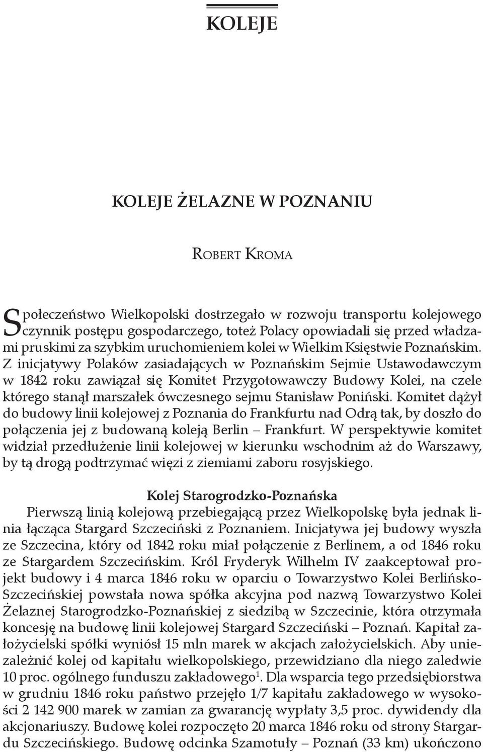 Z inicjatywy Polaków zasiadających w Poznańskim Sejmie Ustawodawczym w 1842 roku zawiązał się Komitet Przygotowawczy Budowy Kolei, na czele którego stanął marszałek ówczesnego sejmu Stanisław