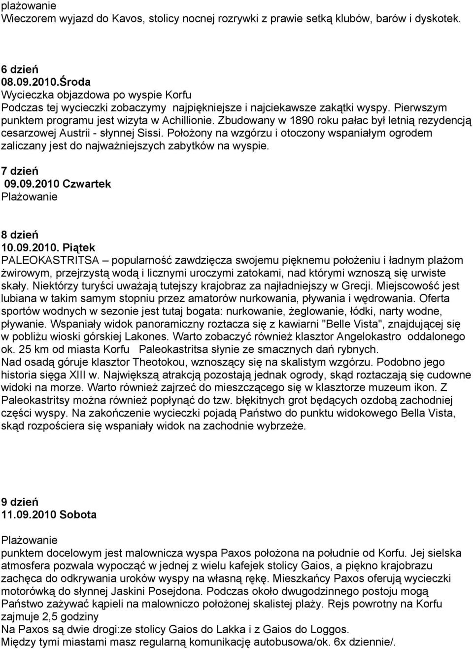 Zbudowany w 1890 roku pałac był letnią rezydencją cesarzowej Austrii - słynnej Sissi. Położony na wzgórzu i otoczony wspaniałym ogrodem zaliczany jest do najważniejszych zabytków na wyspie.