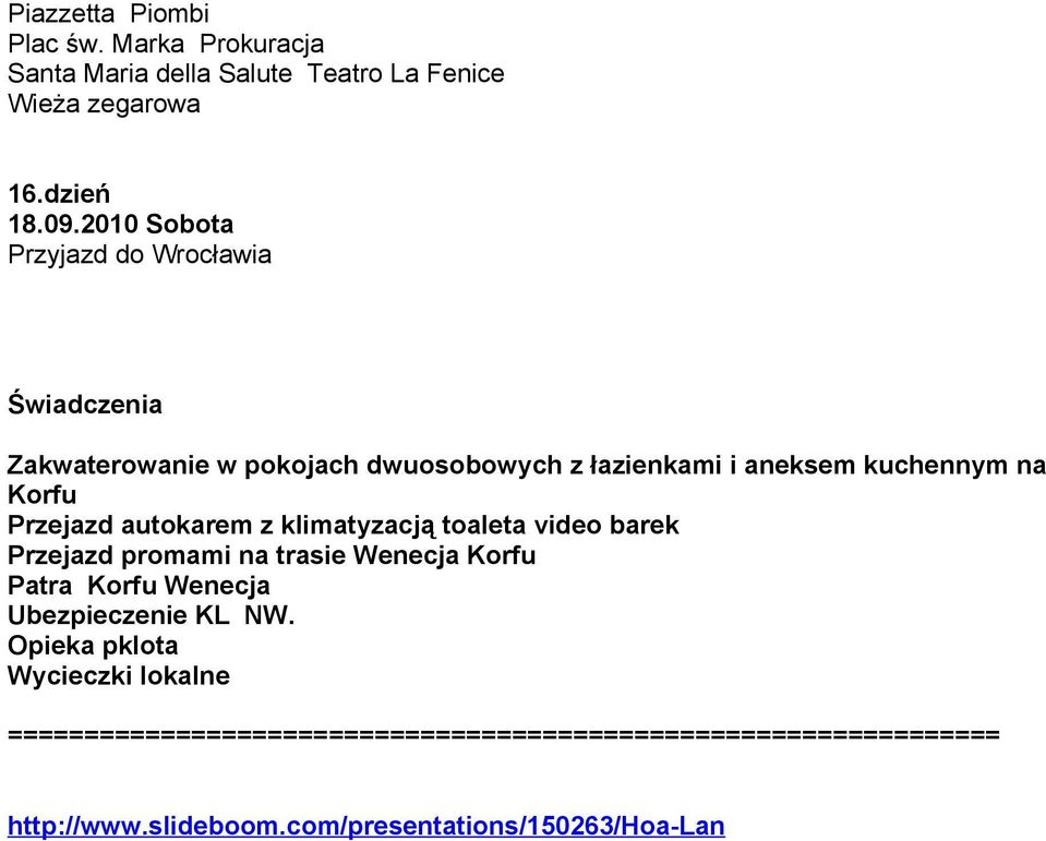 Przejazd autokarem z klimatyzacją toaleta video barek Przejazd promami na trasie Wenecja Korfu Patra Korfu Wenecja Ubezpieczenie KL