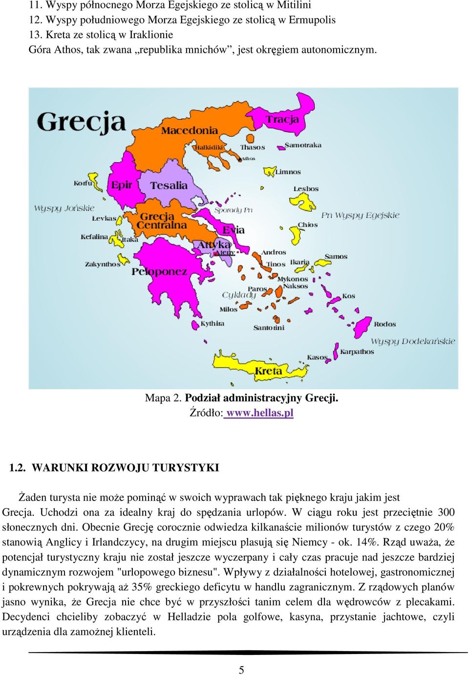 Podział administracyjny Grecji. Źródło: www.hellas.pl 1.2. WARUNKI ROZWOJU TURYSTYKI śaden turysta nie moŝe pominąć w swoich wyprawach tak pięknego kraju jakim jest Grecja.