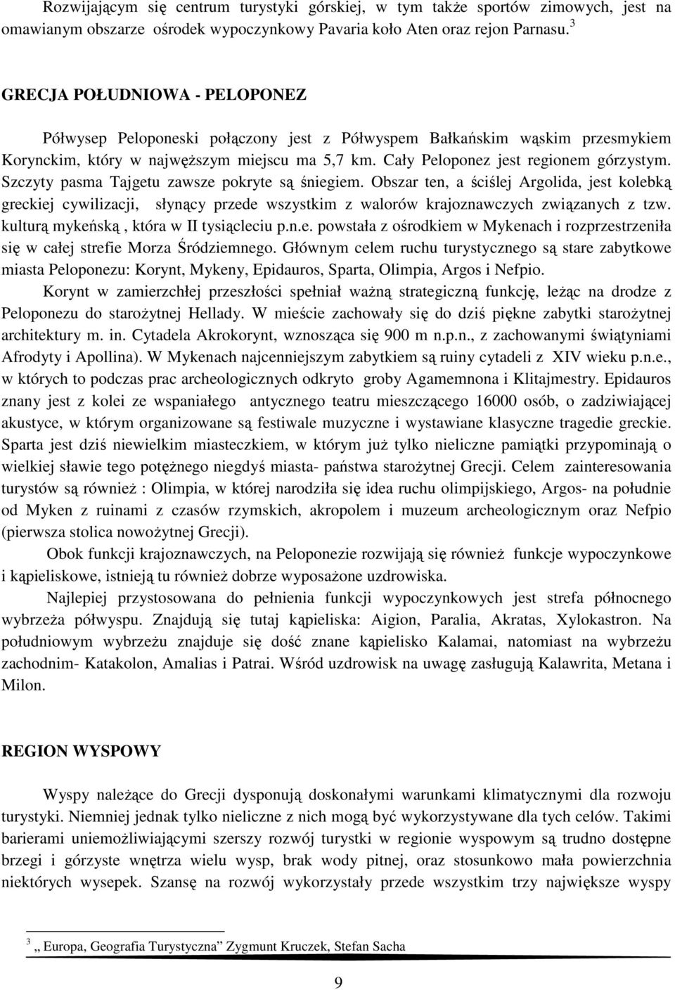 Szczyty pasma Tajgetu zawsze pokryte są śniegiem. Obszar ten, a ściślej Argolida, jest kolebką greckiej cywilizacji, słynący przede wszystkim z walorów krajoznawczych związanych z tzw.