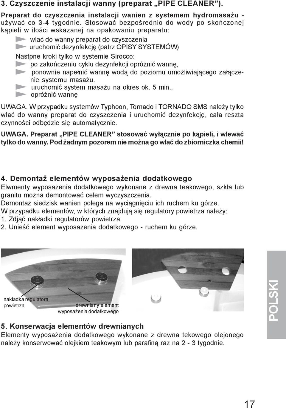 w systemie Sirocco: po zakończeniu cyklu dezynfekcji opróżnić wannę, ponownie napełnić wannę wodą do poziomu umożliwiającego załączenie systemu masażu. uruchomić system masażu na okres ok. 5 min.