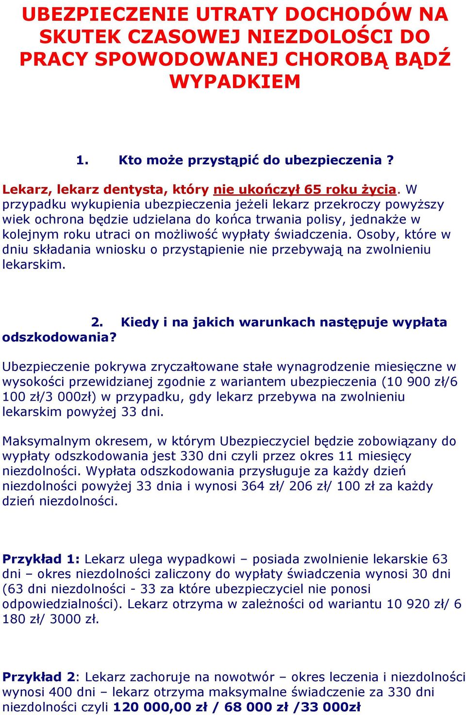 W przypadku wykupienia ubezpieczenia jeżeli lekarz przekroczy powyższy wiek ochrona będzie udzielana do końca trwania polisy, jednakże w kolejnym roku utraci on możliwość wypłaty świadczenia.