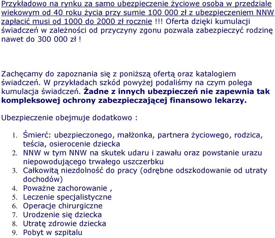 W przykładach szkód powyżej podaliśmy na czym polega kumulacja świadczeń. Żadne z innych ubezpieczeń nie zapewnia tak kompleksowej ochrony zabezpieczającej finansowo lekarzy.