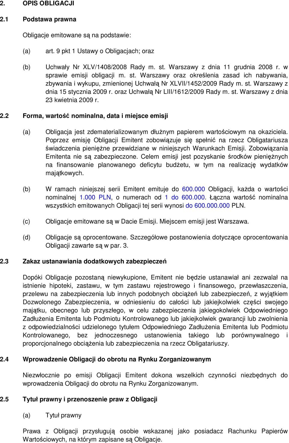 oraz Uchwałą Nr LIII/1612/2009 Rady m. st. Warszawy z dnia 23 kwietnia 2009 r. 2.2 Forma, wartość nominalna, data i miejsce emisji (c) (d) Obligacja jest zdematerializowanym dłuŝnym papierem wartościowym na okaziciela.