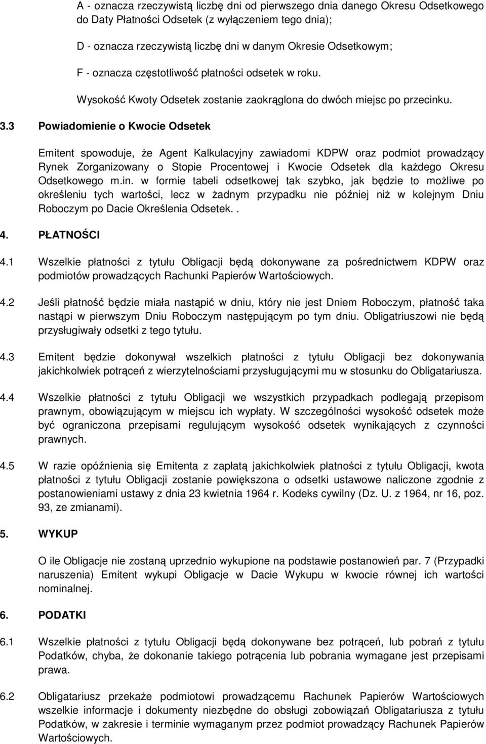 3 Powiadomienie o Kwocie Odsetek Emitent spowoduje, Ŝe Agent Kalkulacyjny zawiadomi KDPW oraz podmiot prowadzący Rynek Zorganizowany o Stopie Procentowej i Kwocie Odsetek dla kaŝdego Okresu