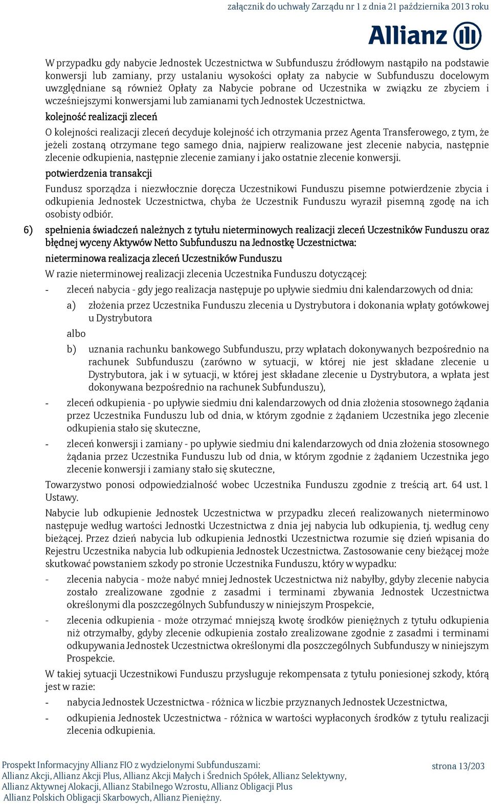 kolejność realizacji zleceń O kolejności realizacji zleceń decyduje kolejność ich otrzymania przez Agenta Transferowego, z tym, że jeżeli zostaną otrzymane tego samego dnia, najpierw realizowane jest