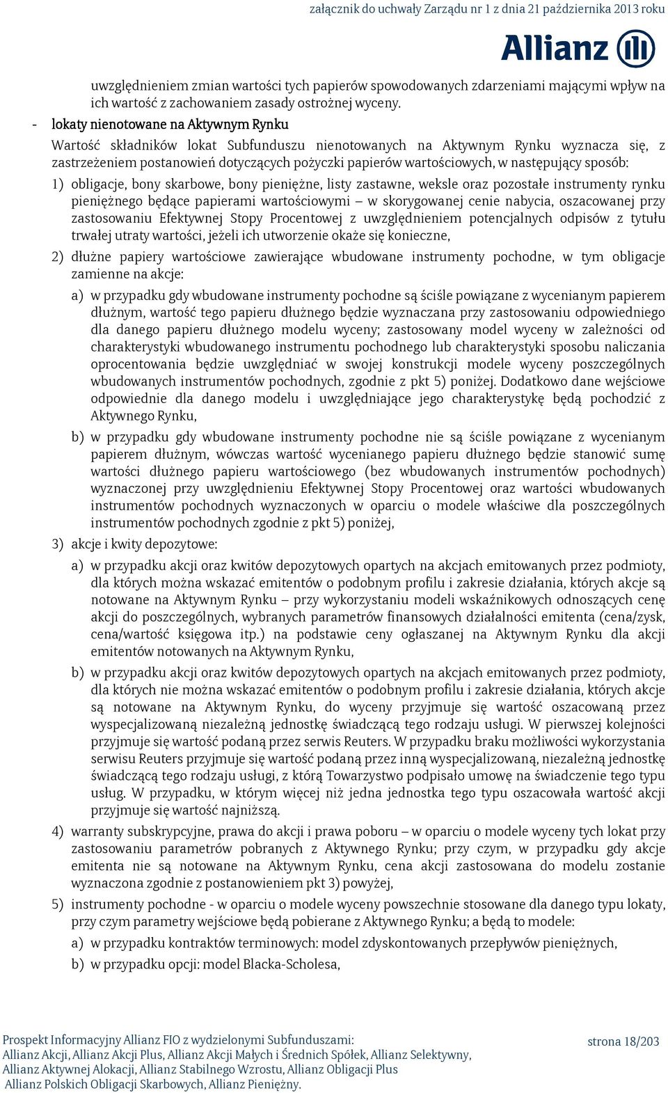 następujący sposób: 1) obligacje, bony skarbowe, bony pieniężne, listy zastawne, weksle oraz pozostałe instrumenty rynku pieniężnego będące papierami wartościowymi w skorygowanej cenie nabycia,