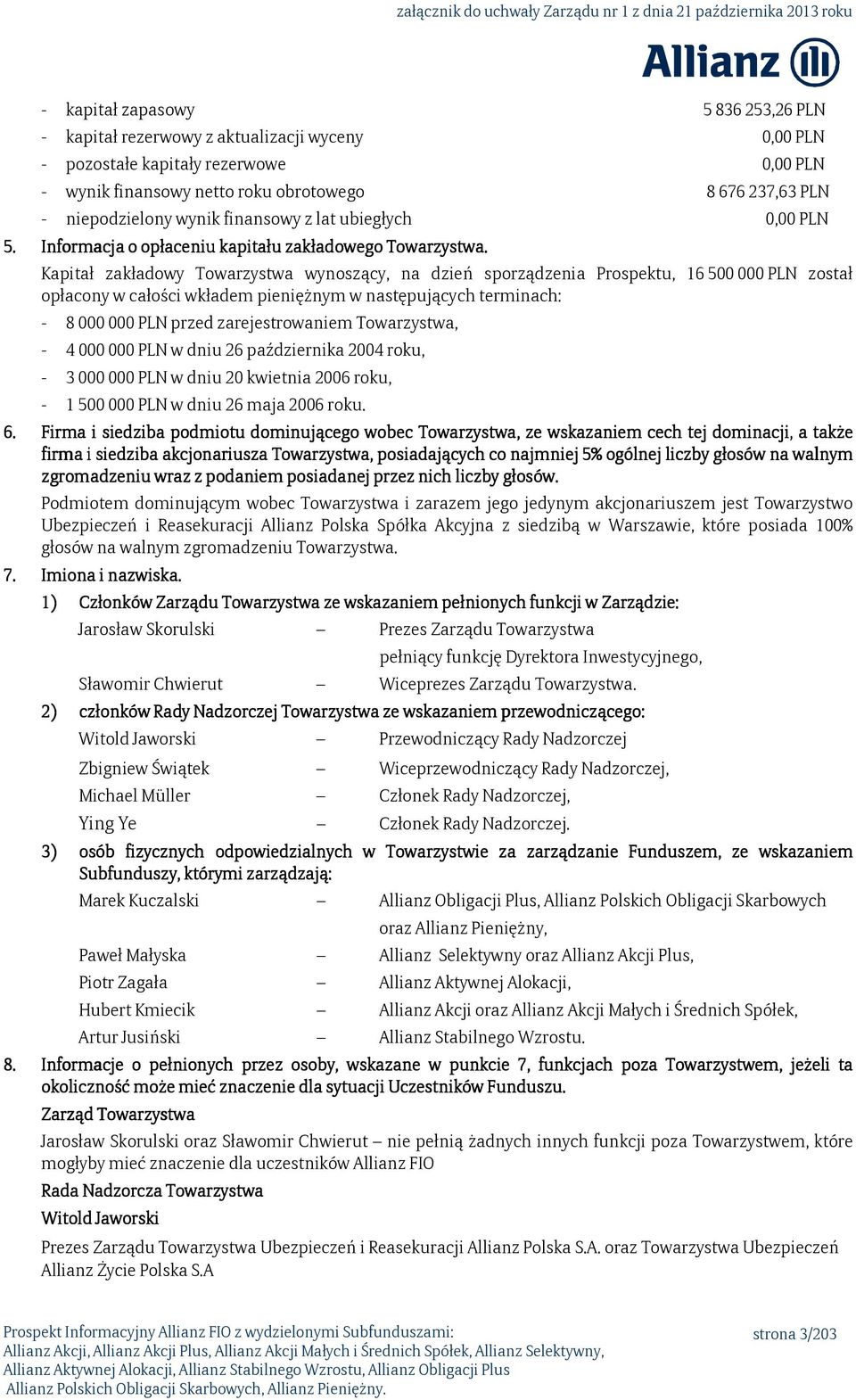 Kapitał zakładowy Towarzystwa wynoszący, na dzień sporządzenia Prospektu, 16 500 000 PLN został opłacony w całości wkładem pieniężnym w następujących terminach: - 8 000 000 PLN przed zarejestrowaniem