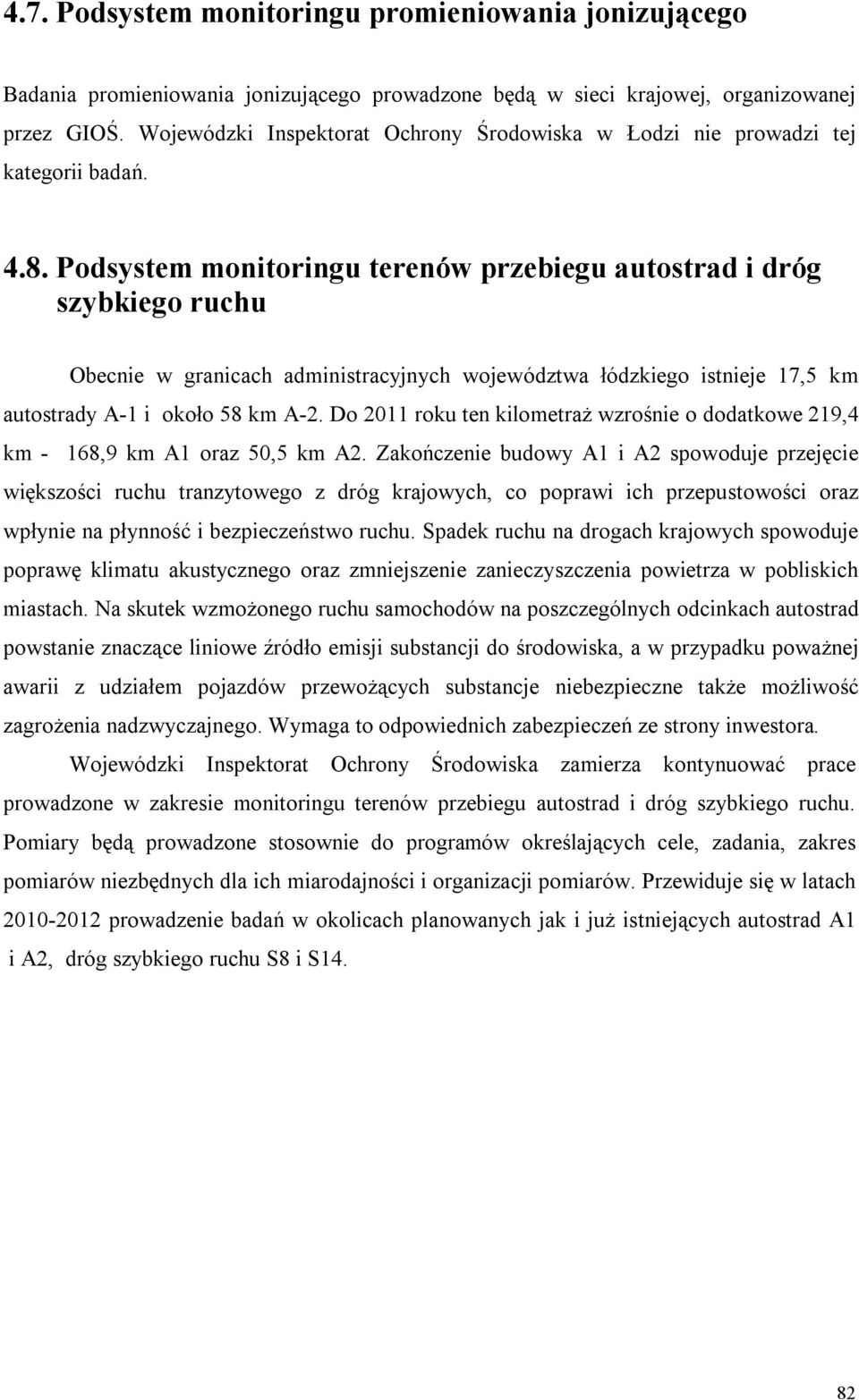 Podsystem monitoringu terenów przebiegu autostrad i dróg szybkiego ruchu Obecnie w granicach administracyjnych województwa łódzkiego istnieje 17,5 km autostrady A-1 i około 58 km A-2.