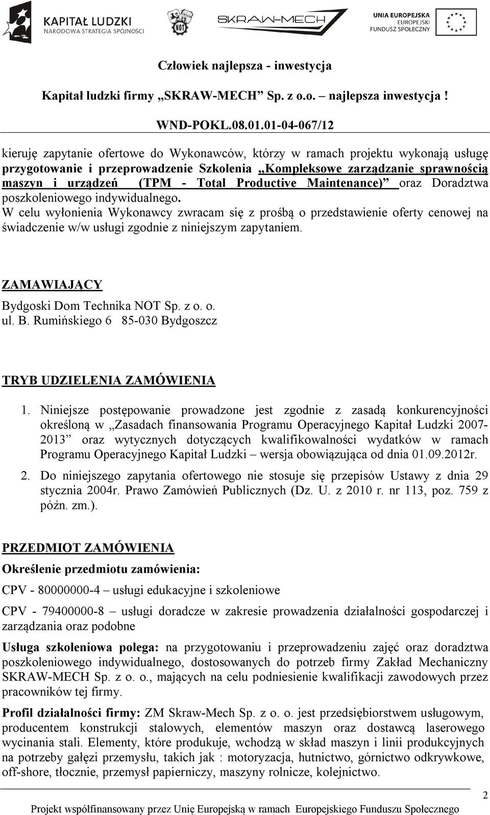 W celu wyłonienia Wykonawcy zwracam się z prośbą o przedstawienie oferty cenowej na świadczenie w/w usługi zgodnie z niniejszym zapytaniem. ZAMAWIAJĄCY By