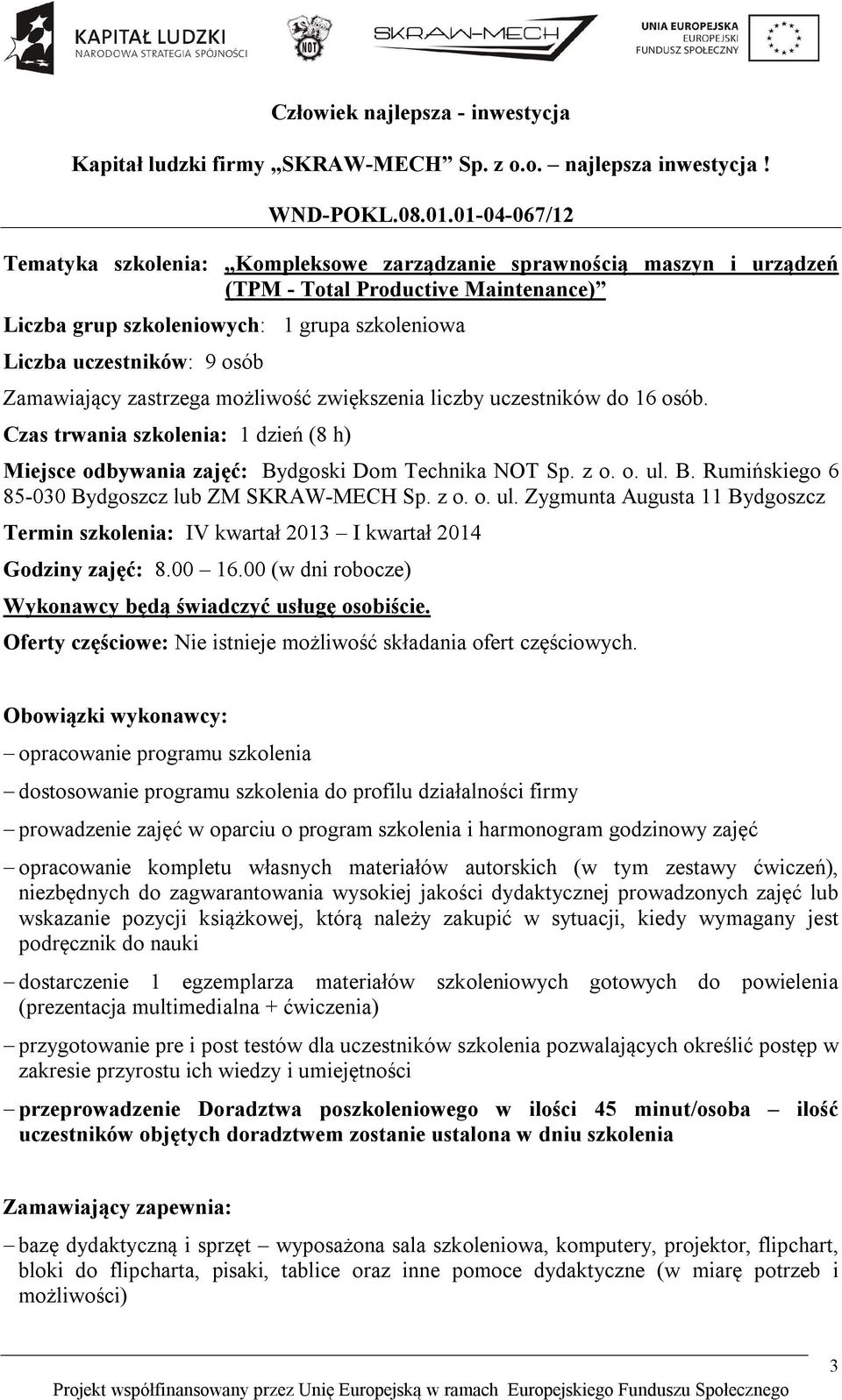 z o. o. ul. Zygmunta Augusta 11 Bydgoszcz Termin szkolenia: IV kwartał 2013 I kwartał 2014 Godziny zajęć: 8.00 16.00 (w dni robocze) Wykonawcy będą świadczyć usługę osobiście.