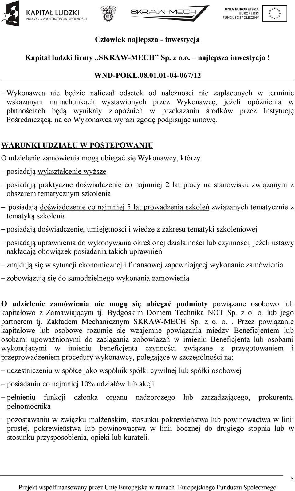 WARUNKI UDZIAŁU W POSTĘPOWANIU O udzielenie zamówienia mogą ubiegać się Wykonawcy, którzy: posiadają wykształcenie wyższe posiadają praktyczne doświadczenie co najmniej 2 lat pracy na stanowisku