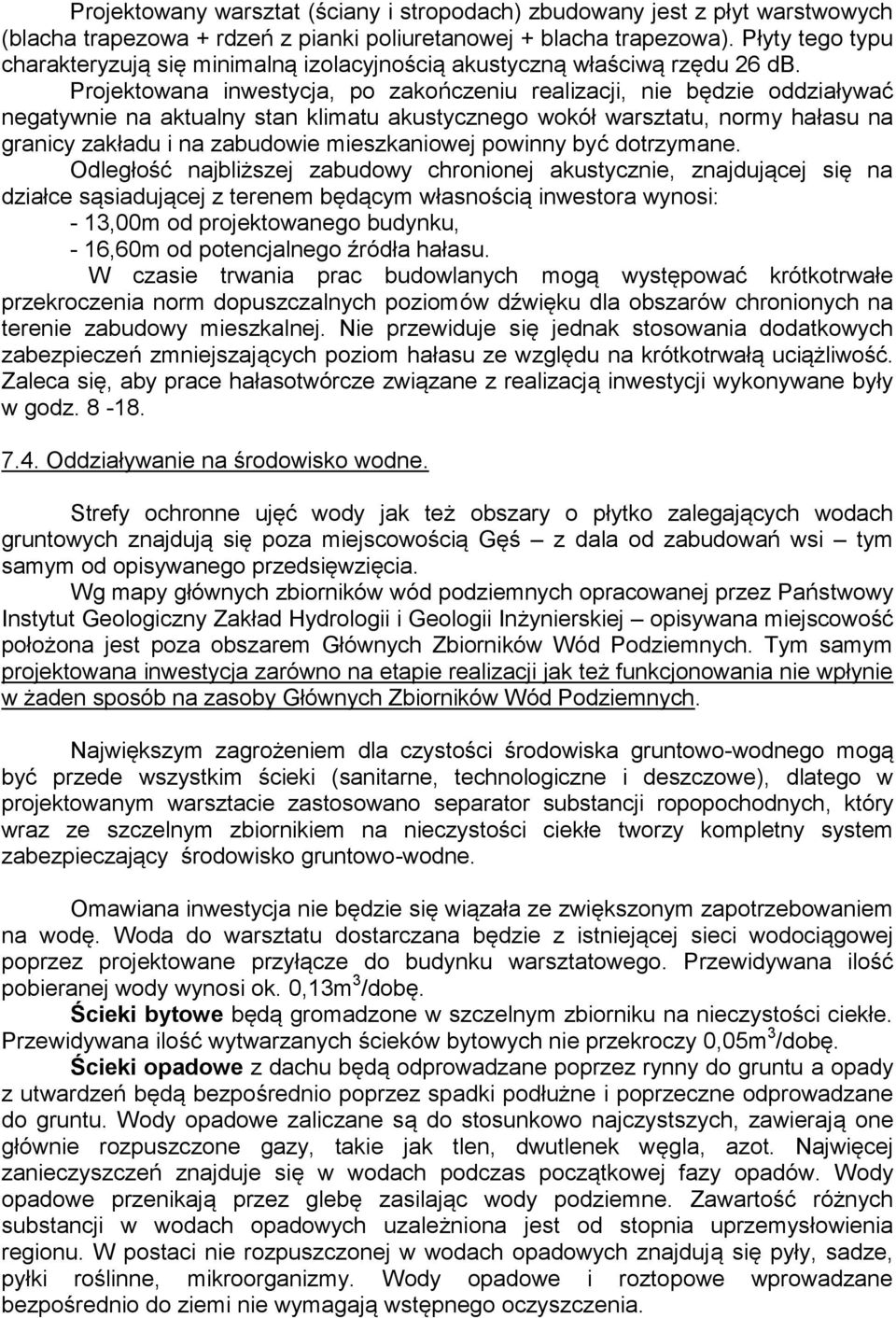 Projektowana inwestycja, po zakończeniu realizacji, nie będzie oddziaływać negatywnie na aktualny stan klimatu akustycznego wokół warsztatu, normy hałasu na granicy zakładu i na zabudowie