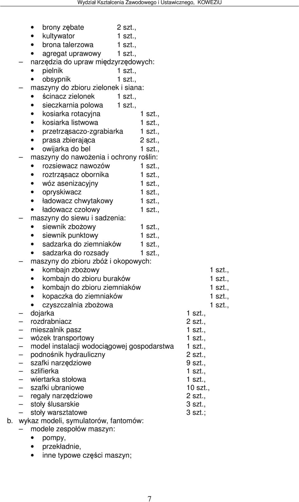 , owijarka do bel 1 szt., maszyny do nawoenia i ochrony rolin: rozsiewacz nawozów 1 szt., roztrzsacz obornika 1 szt., wóz asenizacyjny 1 szt., opryskiwacz 1 szt., ładowacz chwytakowy 1 szt.
