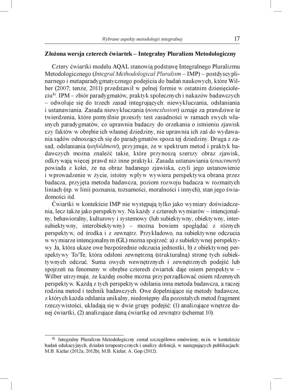 dziesięcioleciu 4). IPM zbiór paradygmatów, praktyk społecznych i nakazów badawczych odwołuje się do trzech zasad integrujących: niewykluczania, odsłaniania i ustanawiania.