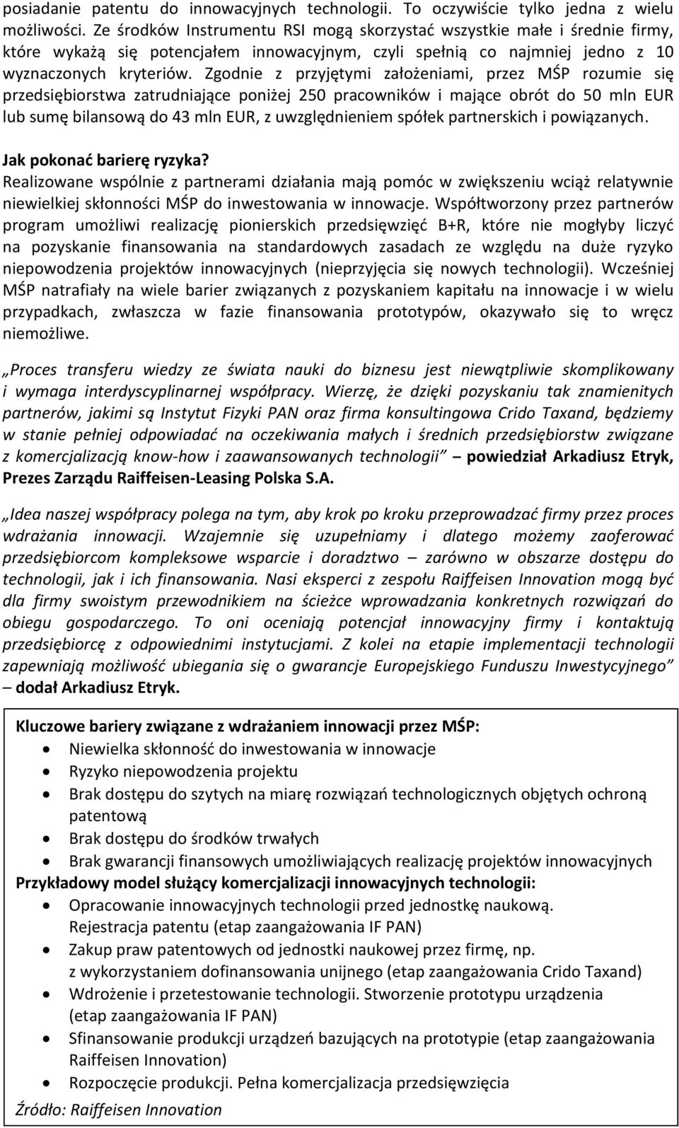 Zgodnie z przyjętymi założeniami, przez MŚP rozumie się przedsiębiorstwa zatrudniające poniżej 250 pracowników i mające obrót do 50 mln EUR lub sumę bilansową do 43 mln EUR, z uwzględnieniem spółek