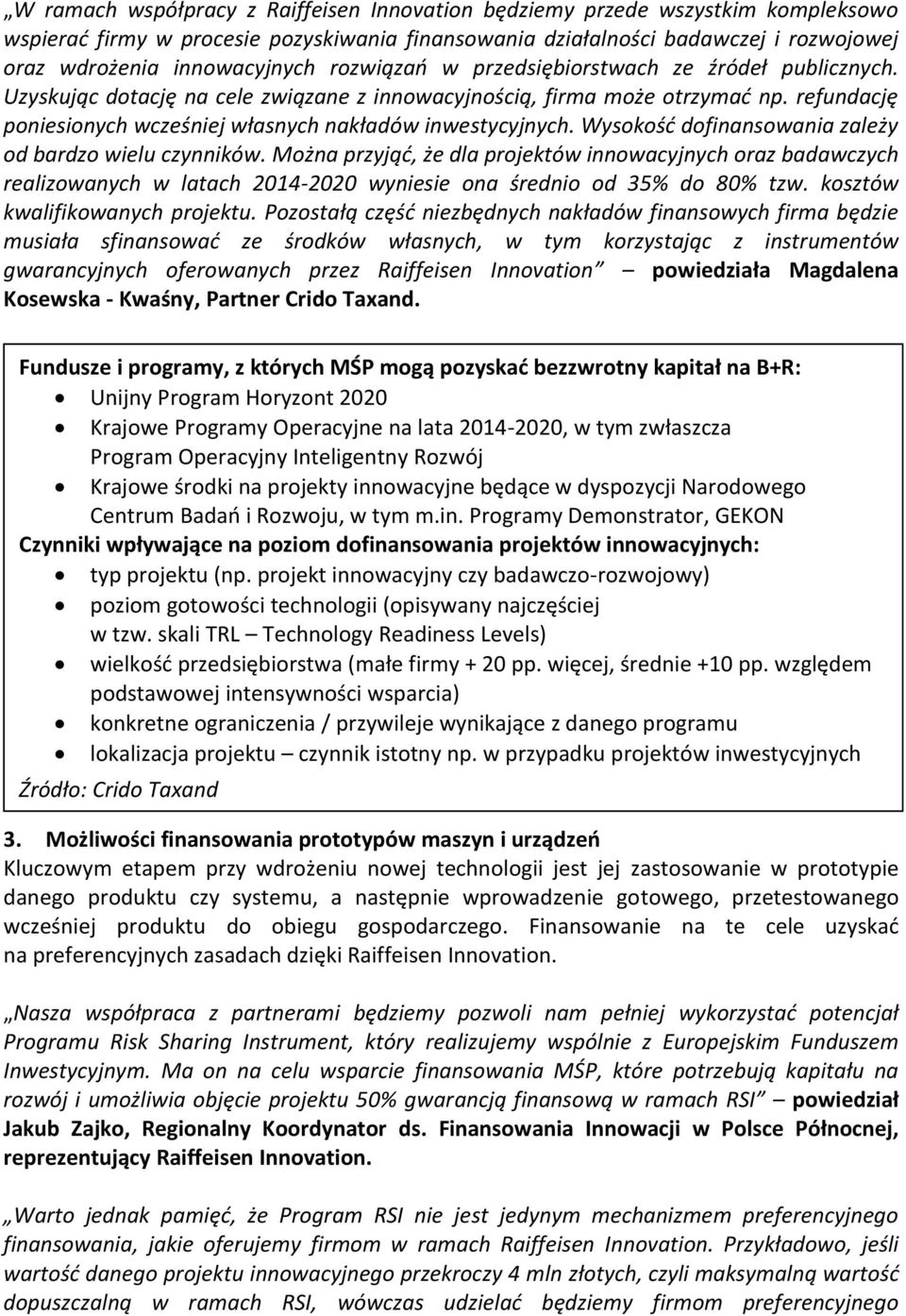 Wysokośd dofinansowania zależy od bardzo wielu czynników. Można przyjąd, że dla projektów innowacyjnych oraz badawczych realizowanych w latach 2014-2020 wyniesie ona średnio od 35% do 80% tzw.