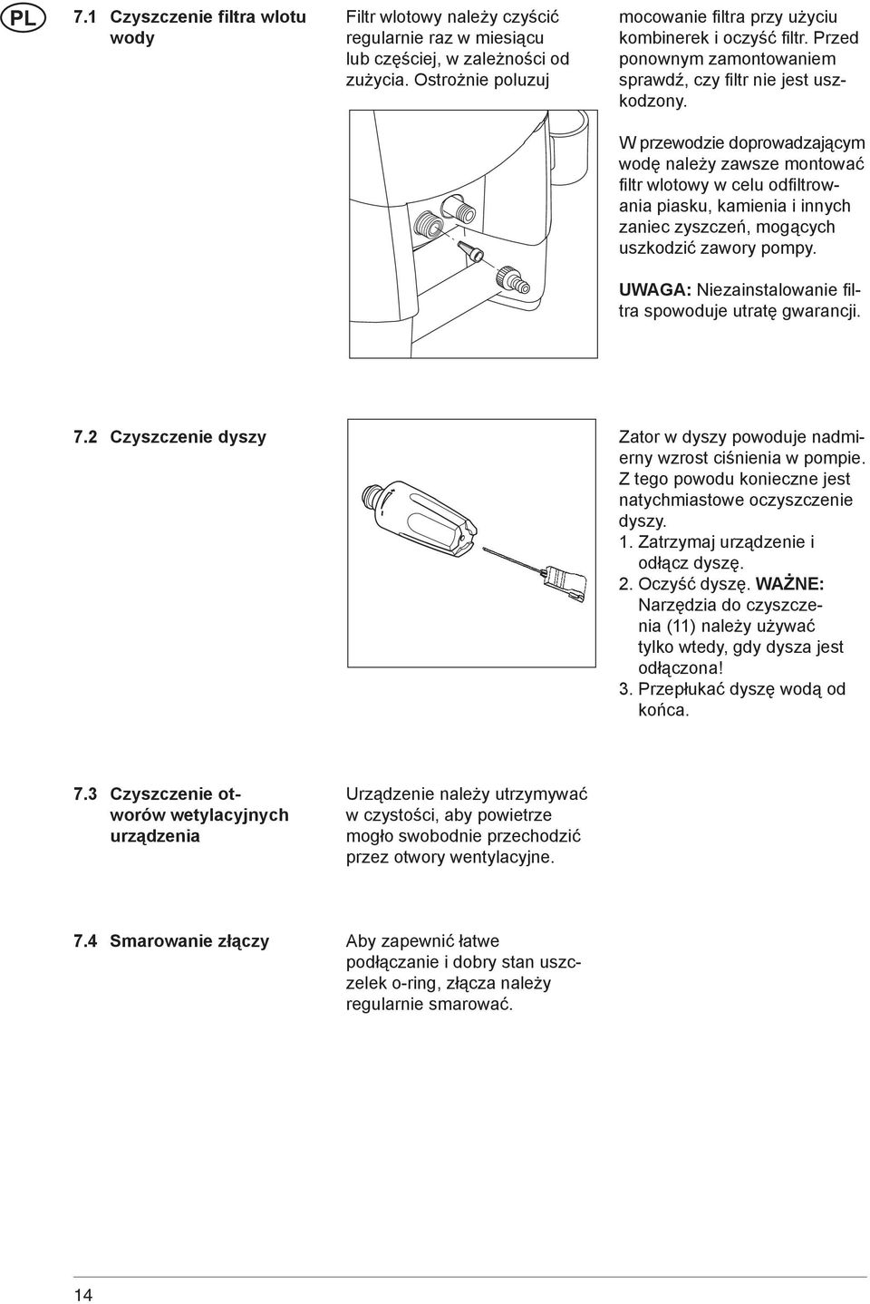 W przewodzie doprowadzającym wodę należy zawsze montować fi ltr wlotowy w celu odfi ltrowania piasku, kamienia i innych zaniec zyszczeń, mogących uszkodzić zawory pompy.