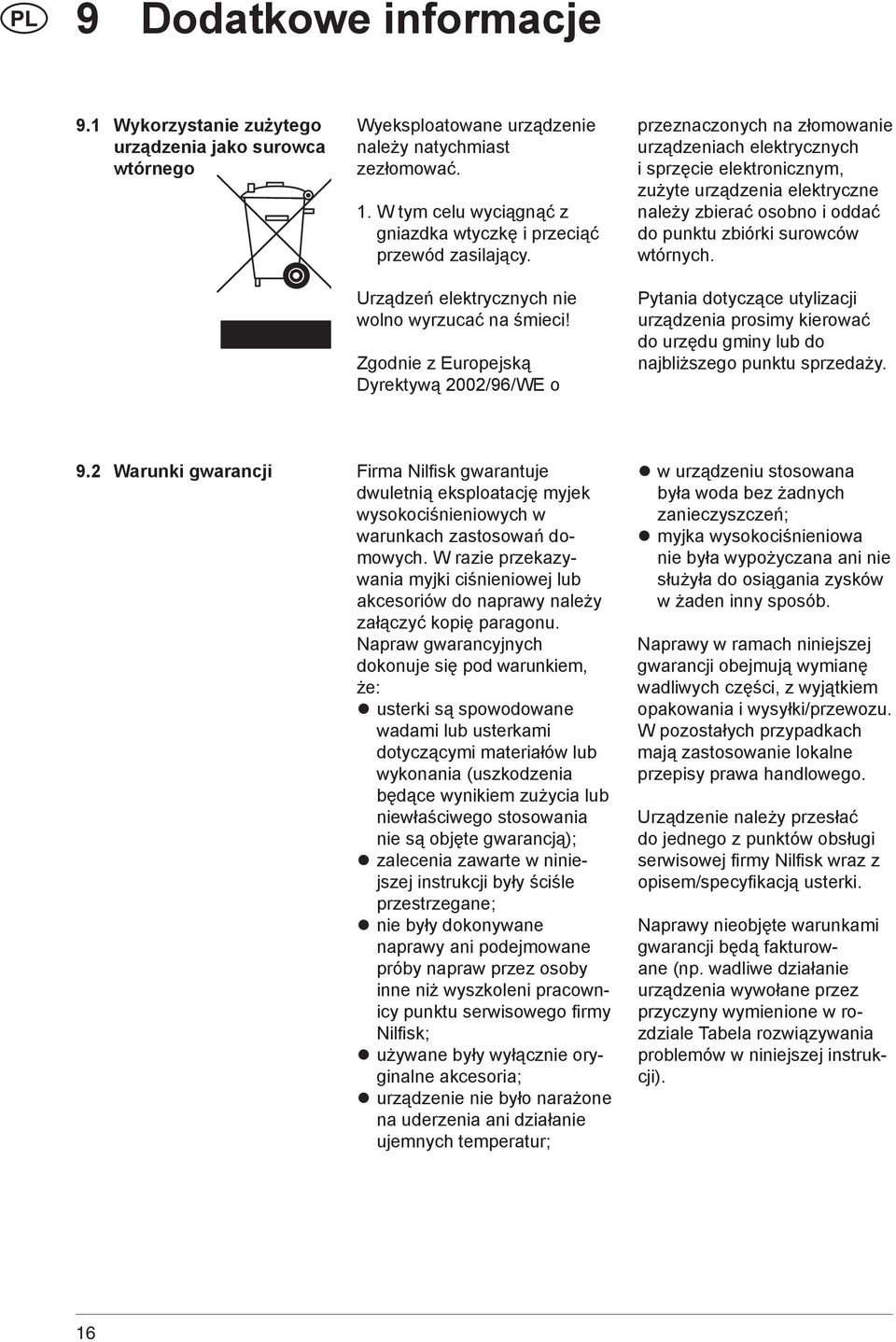 Zgodnie z Europejską Dyrektywą 2002/96/WE o przeznaczonych na złomowanie urządzeniach elektrycznych i sprzęcie elektronicznym, zużyte urządzenia elektryczne należy zbierać osobno i oddać do punktu