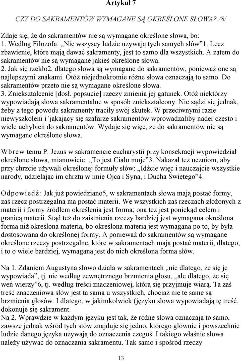 Jak się rzekło2, dlatego słowa są wymagane do sakramentów, ponieważ one są najlepszymi znakami. Otóż niejednokrotnie różne słowa oznaczają to samo.