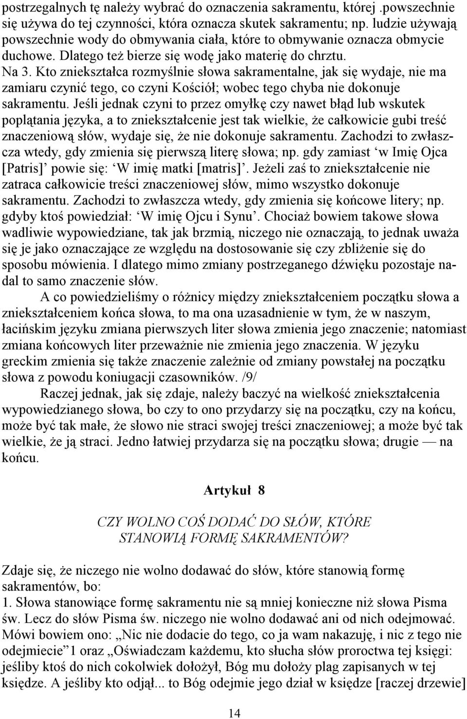 Kto zniekształca rozmyślnie słowa sakramentalne, jak się wydaje, nie ma zamiaru czynić tego, co czyni Kościół; wobec tego chyba nie dokonuje sakramentu.