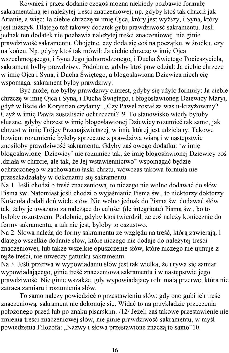 Jeśli jednak ten dodatek nie pozbawia należytej treści znaczeniowej, nie ginie prawdziwość sakramentu. Obojętne, czy doda się coś na początku, w środku, czy na końcu. Np.