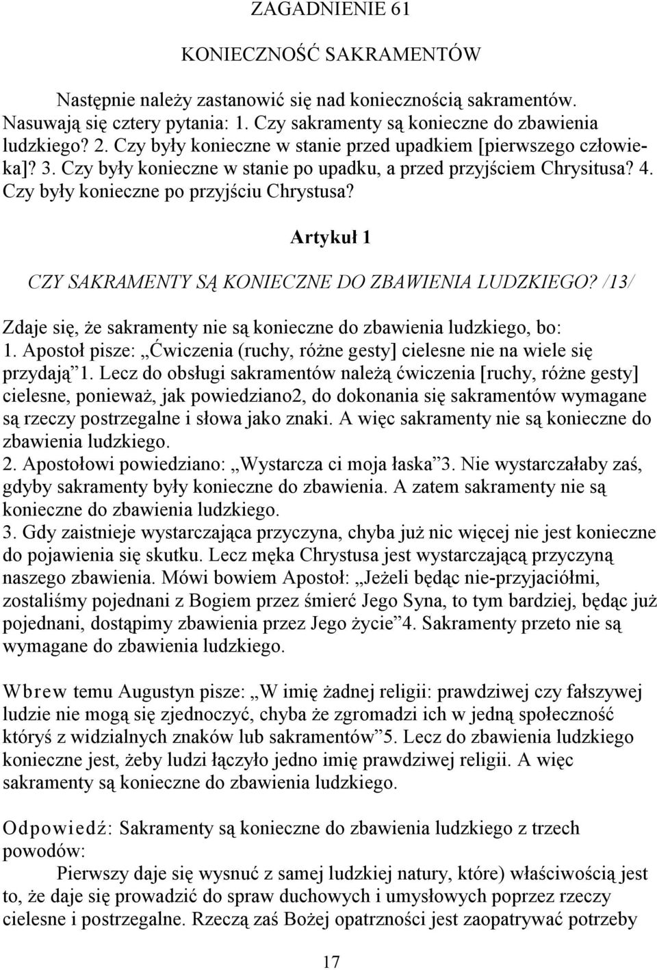 Artykuł 1 CZY SAKRAMENTY SĄ KONIECZNE DO ZBAWIENIA LUDZKIEGO? /13/ Zdaje się, że sakramenty nie są konieczne do zbawienia ludzkiego, bo: 1.