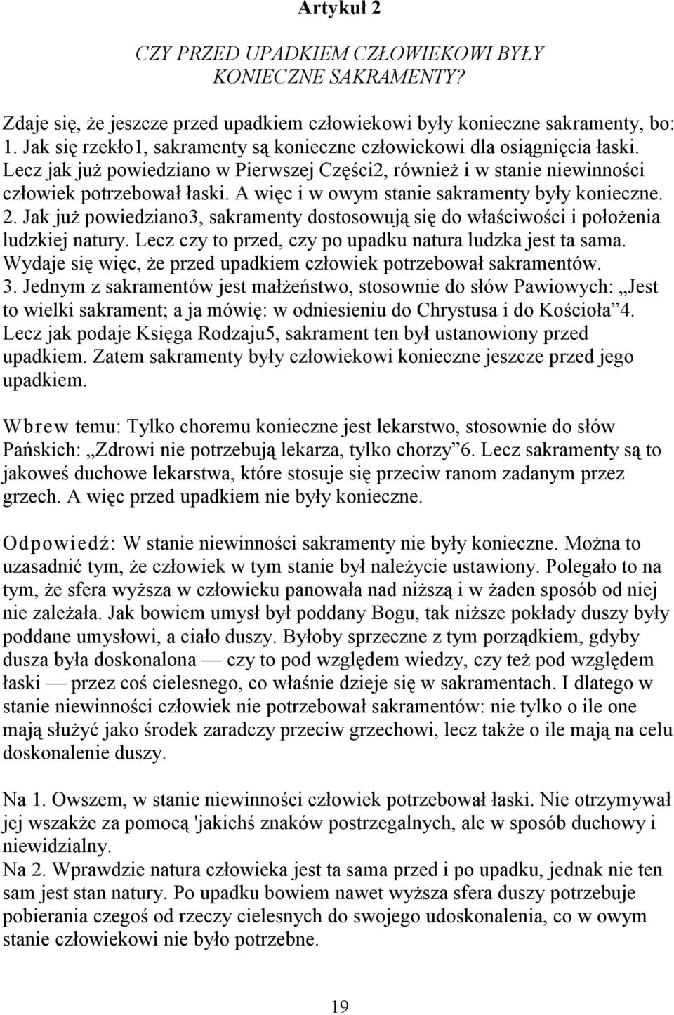 A więc i w owym stanie sakramenty były konieczne. 2. Jak już powiedziano3, sakramenty dostosowują się do właściwości i położenia ludzkiej natury.