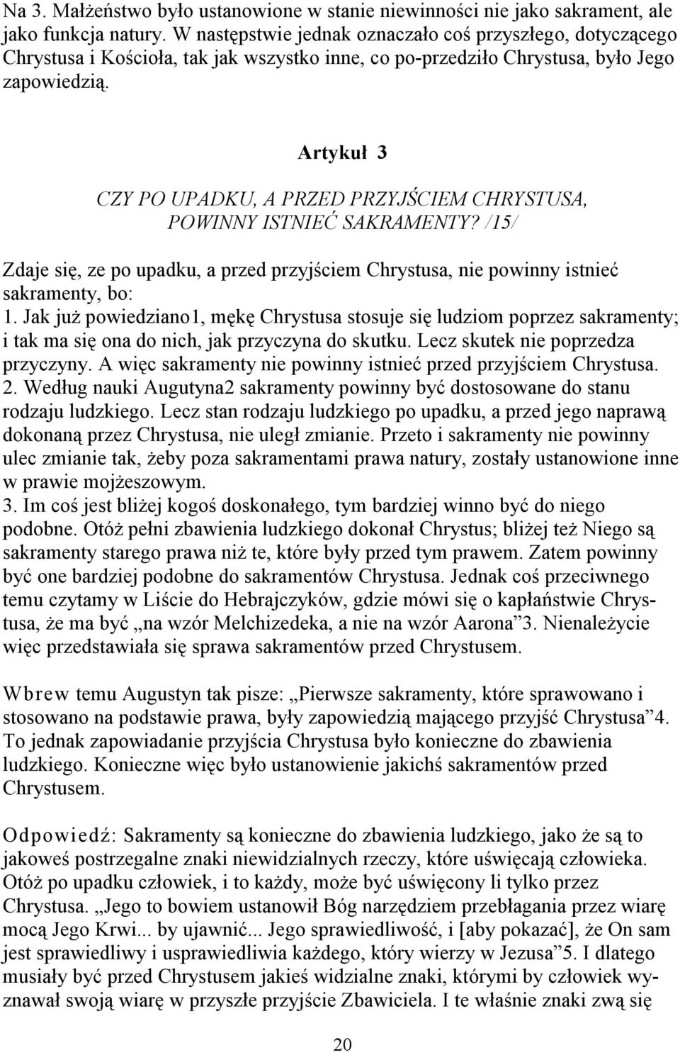 Artykuł 3 CZY PO UPADKU, A PRZED PRZYJŚCIEM CHRYSTUSA, POWINNY ISTNIEĆ SAKRAMENTY? /15/ Zdaje się, ze po upadku, a przed przyjściem Chrystusa, nie powinny istnieć sakramenty, bo: 1.