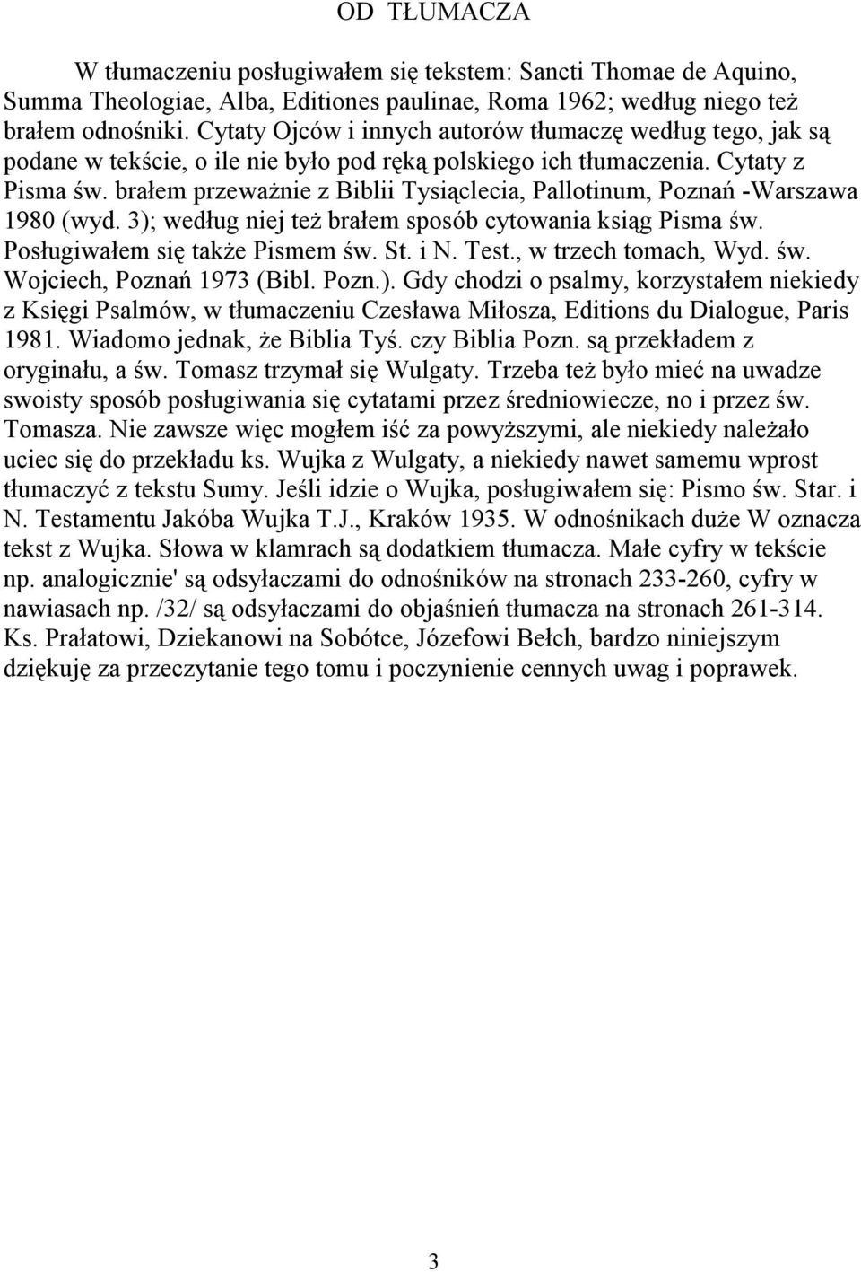 brałem przeważnie z Biblii Tysiąclecia, Pallotinum, Poznań -Warszawa 1980 (wyd. 3); według niej też brałem sposób cytowania ksiąg Pisma św. Posługiwałem się także Pismem św. St. i N. Test.