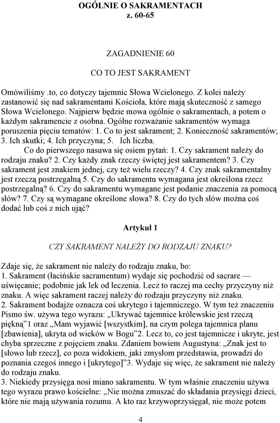 Ogólne rozważanie sakramentów wymaga poruszenia pięciu tematów: 1. Co to jest sakrament; 2. Konieczność sakramentów; 3. Ich skutki; 4. Ich przyczyna; 5. Ich liczba.