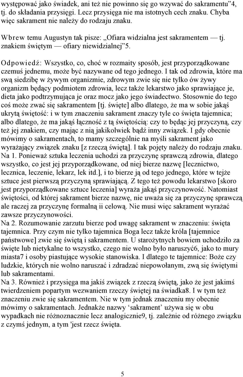 Odpowiedź: Wszystko, co, choć w rozmaity sposób, jest przyporządkowane czemuś jednemu, może być nazywane od tego jednego.