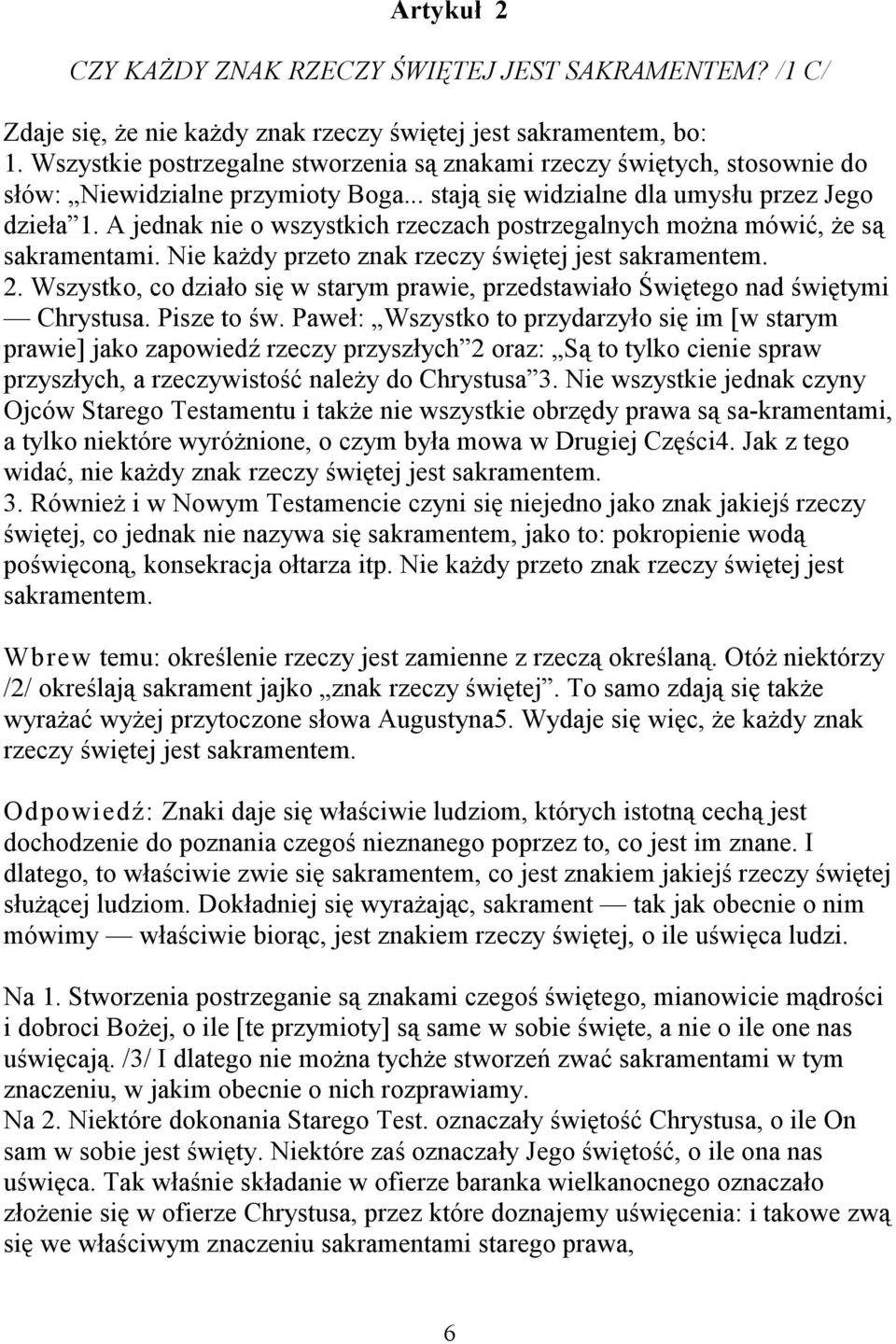 A jednak nie o wszystkich rzeczach postrzegalnych można mówić, że są sakramentami. Nie każdy przeto znak rzeczy świętej jest sakramentem. 2.