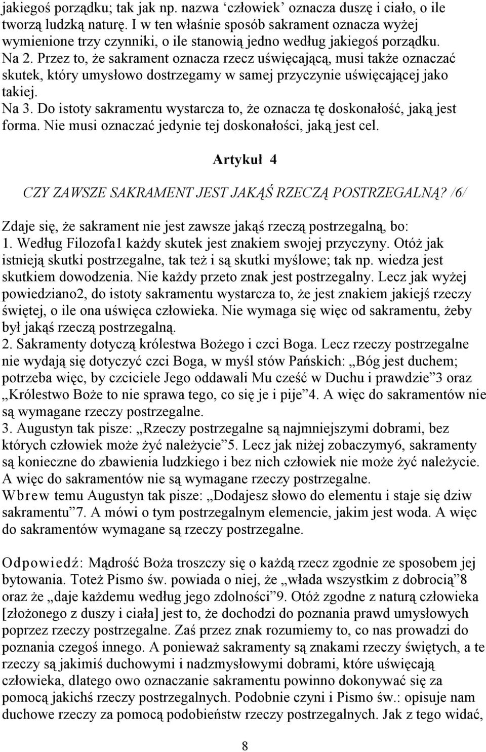 Przez to, że sakrament oznacza rzecz uświęcającą, musi także oznaczać skutek, który umysłowo dostrzegamy w samej przyczynie uświęcającej jako takiej. Na 3.
