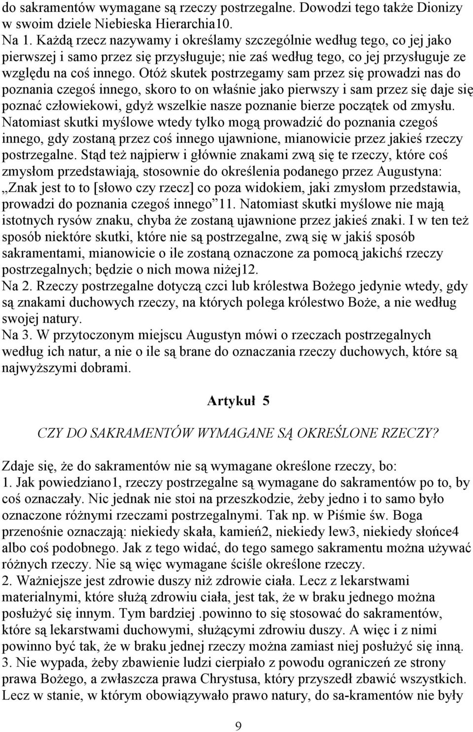Otóż skutek postrzegamy sam przez się prowadzi nas do poznania czegoś innego, skoro to on właśnie jako pierwszy i sam przez się daje się poznać człowiekowi, gdyż wszelkie nasze poznanie bierze