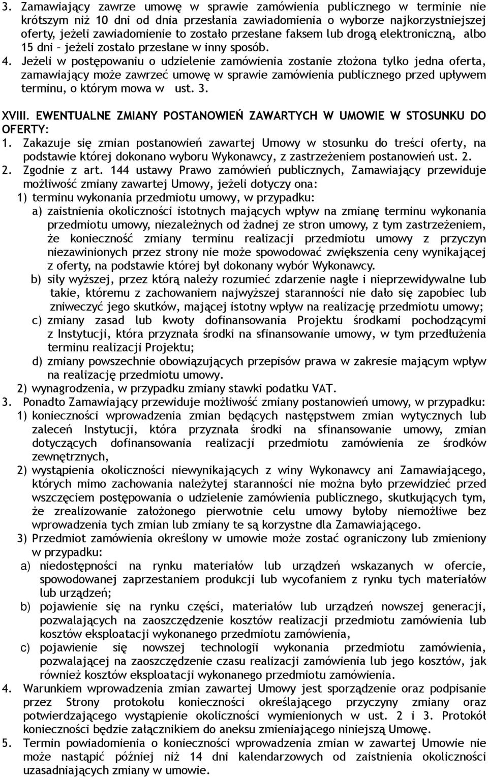 JeŜeli w postępowaniu o udzielenie zamówienia zostanie złoŝona tylko jedna oferta, zamawiający moŝe zawrzeć umowę w sprawie zamówienia publicznego przed upływem terminu, o którym mowa w ust. 3. XVIII.